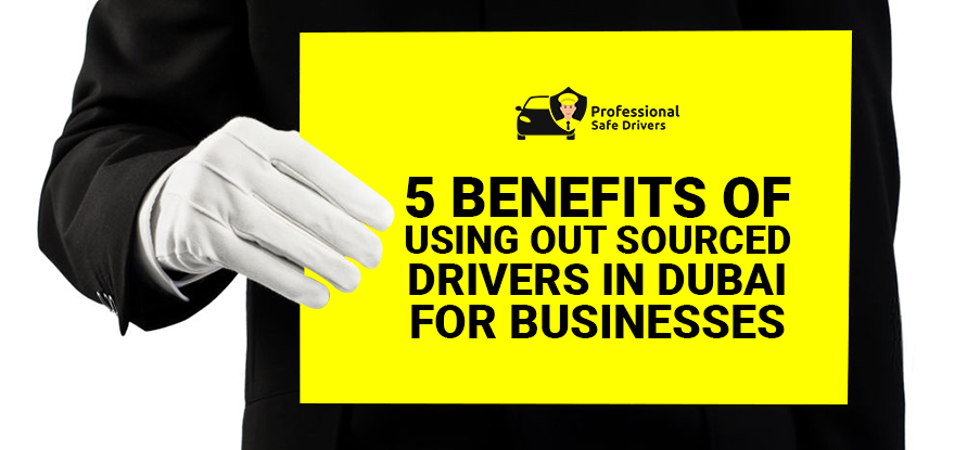 5 BENEFITS OF USING OUTSOURCED DRIVERS IN DUBAI FOR BUSINESSES