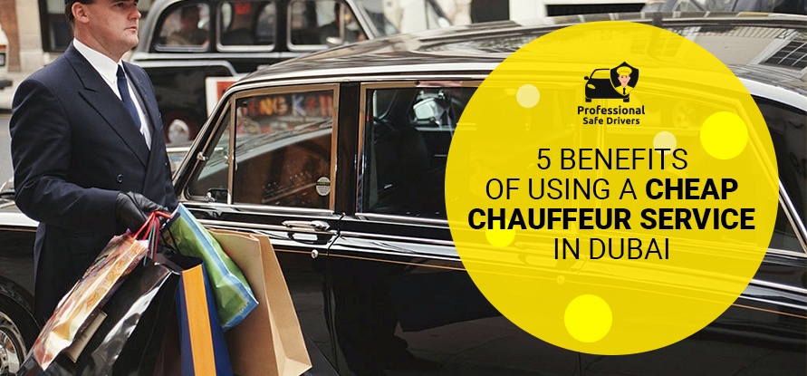 5 BENEFITS OF USING A CHEAP CHAUFFEUR SERVICE IN DUBAI